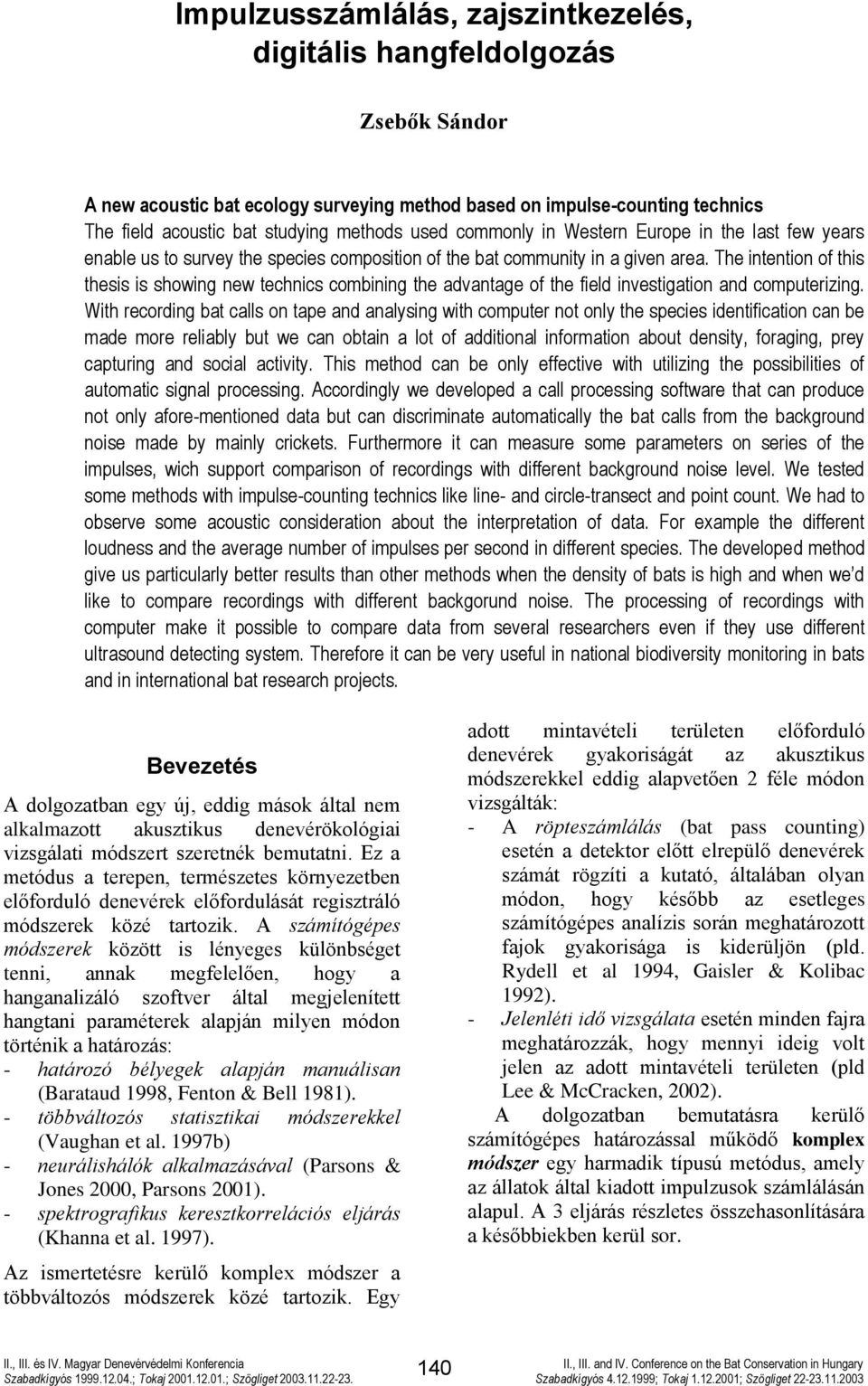 The intention of this thesis is showing new technics combining the advantage of the field investigation and computerizing.