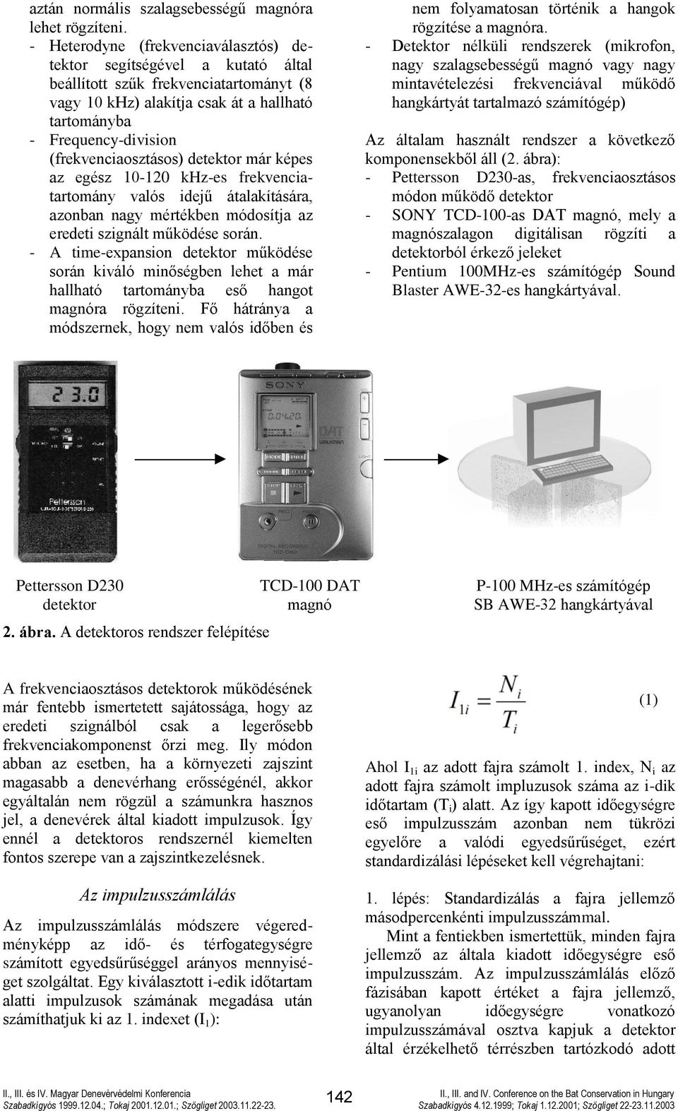 (frekvenciaosztásos) detektor már képes az egész 10-120 khz-es frekvenciatartomány valós idejű átalakítására, azonban nagy mértékben módosítja az eredeti szignált működése során.