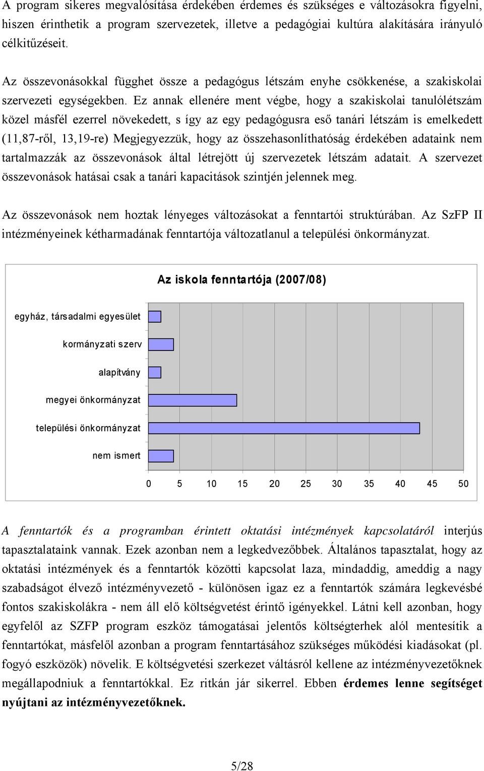 Ez annak ellenére ment végbe, hogy a szakiskolai tanulólétszám közel másfél ezerrel növekedett, s így az egy pedagógusra eső tanári létszám is emelkedett (11,87-ről, 13,19-re) Megjegyezzük, hogy az