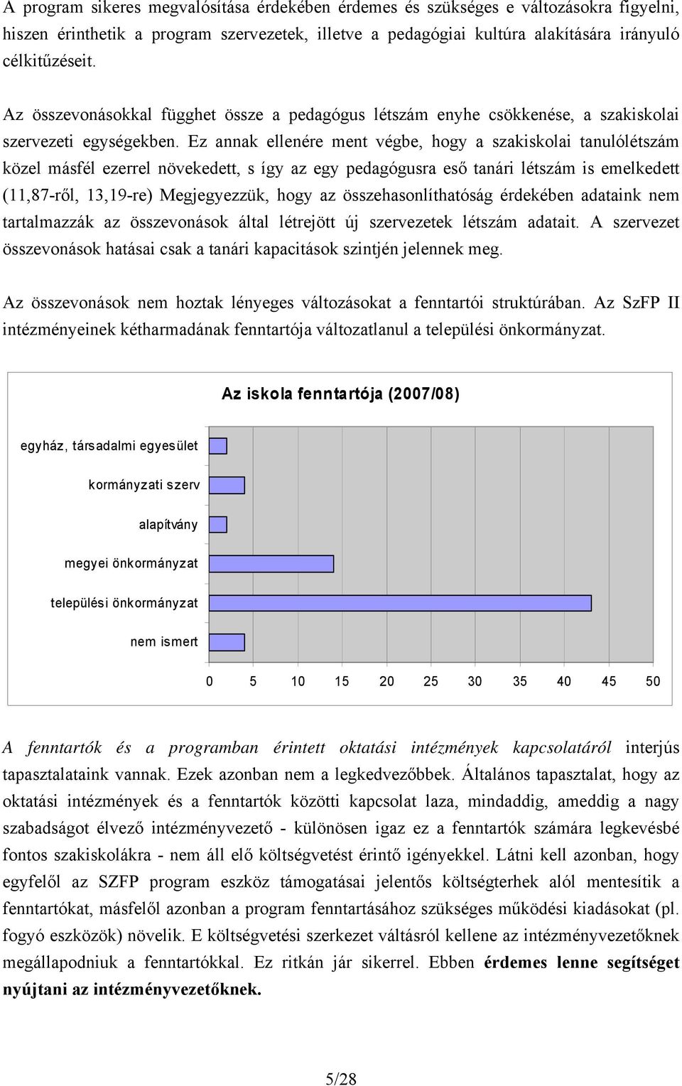 Ez annak ellenére ment végbe, hogy a szakiskolai tanulólétszám közel másfél ezerrel növekedett, s így az egy pedagógusra eső tanári létszám is emelkedett (11,87-ről, 13,19-re) Megjegyezzük, hogy az