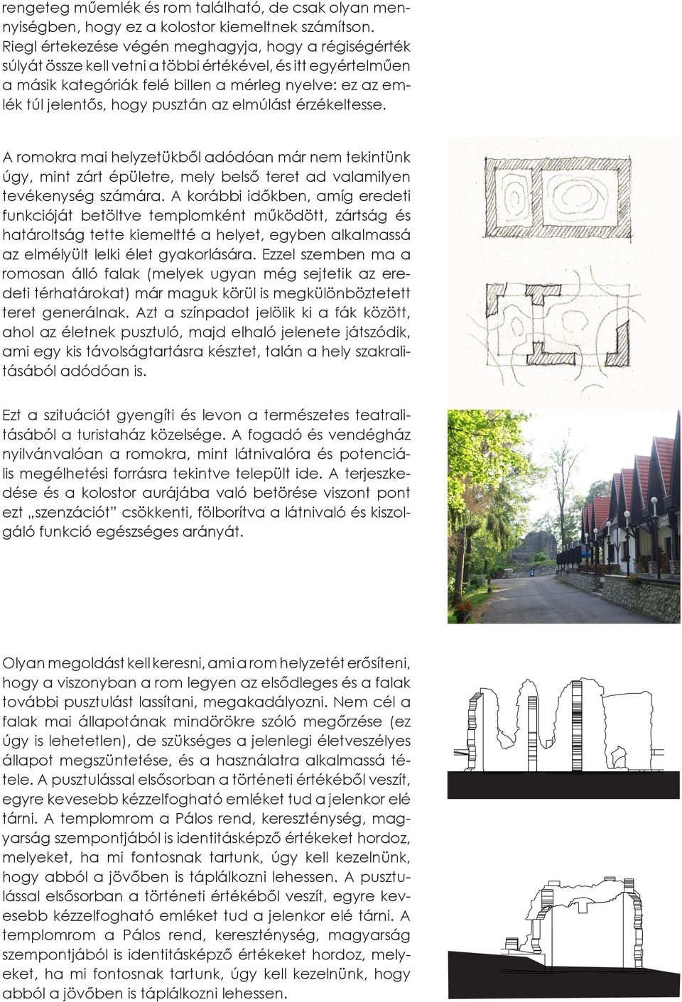 pusztán az elmúlást érzékeltesse. A romokra mai helyzetükből adódóan már nem tekintünk úgy, mint zárt épületre, mely belső teret ad valamilyen tevékenység számára.