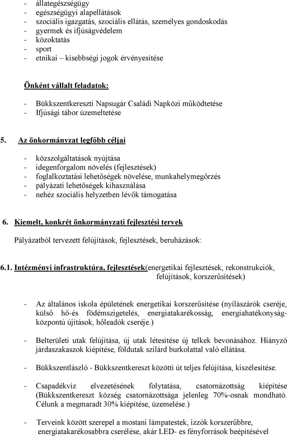 Az önkormányzat legfőbb céljai - közszolgáltatások nyújtása - idegenforgalom növelés (fejlesztések) - foglalkoztatási lehetőségek növelése, munkahelymegőrzés - pályázati lehetőségek kihasználása -