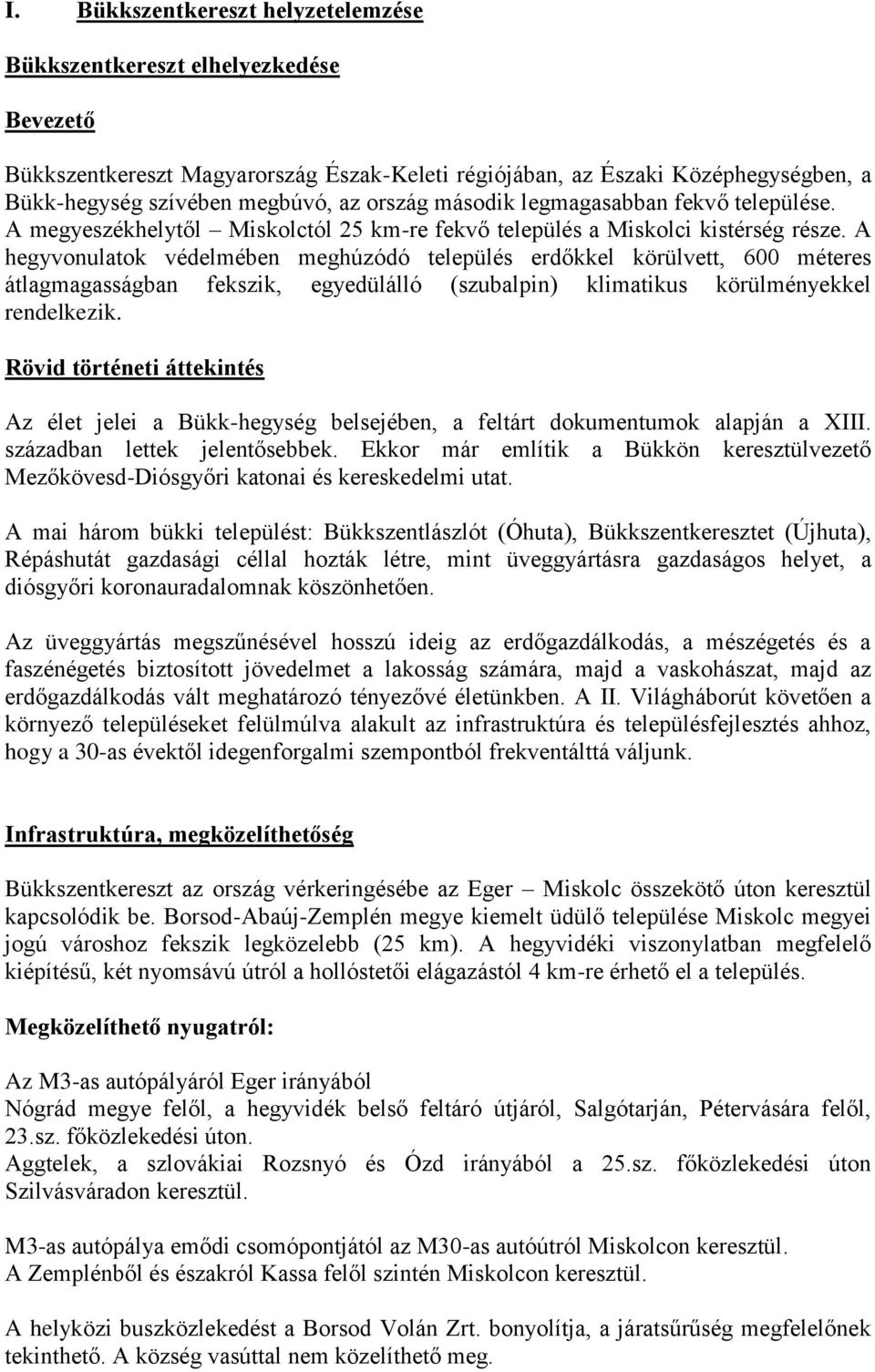 A hegyvonulatok védelmében meghúzódó település erdőkkel körülvett, 600 méteres átlagmagasságban fekszik, egyedülálló (szubalpin) klimatikus körülményekkel rendelkezik.