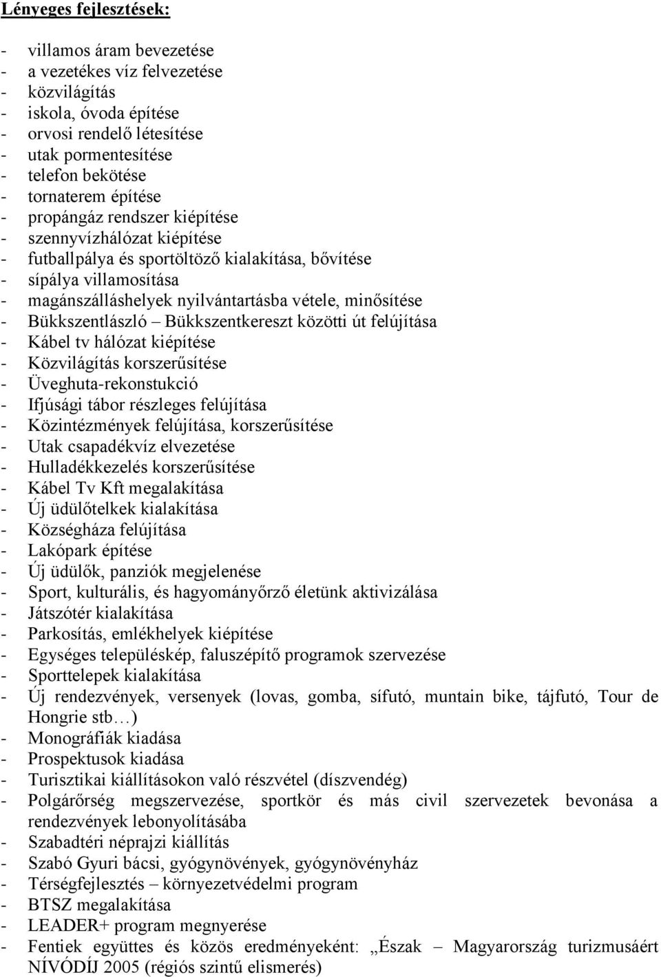 minősítése - Bükkszentlászló Bükkszentkereszt közötti út felújítása - Kábel tv hálózat kiépítése - Közvilágítás korszerűsítése - Üveghuta-rekonstukció - Ifjúsági tábor részleges felújítása -