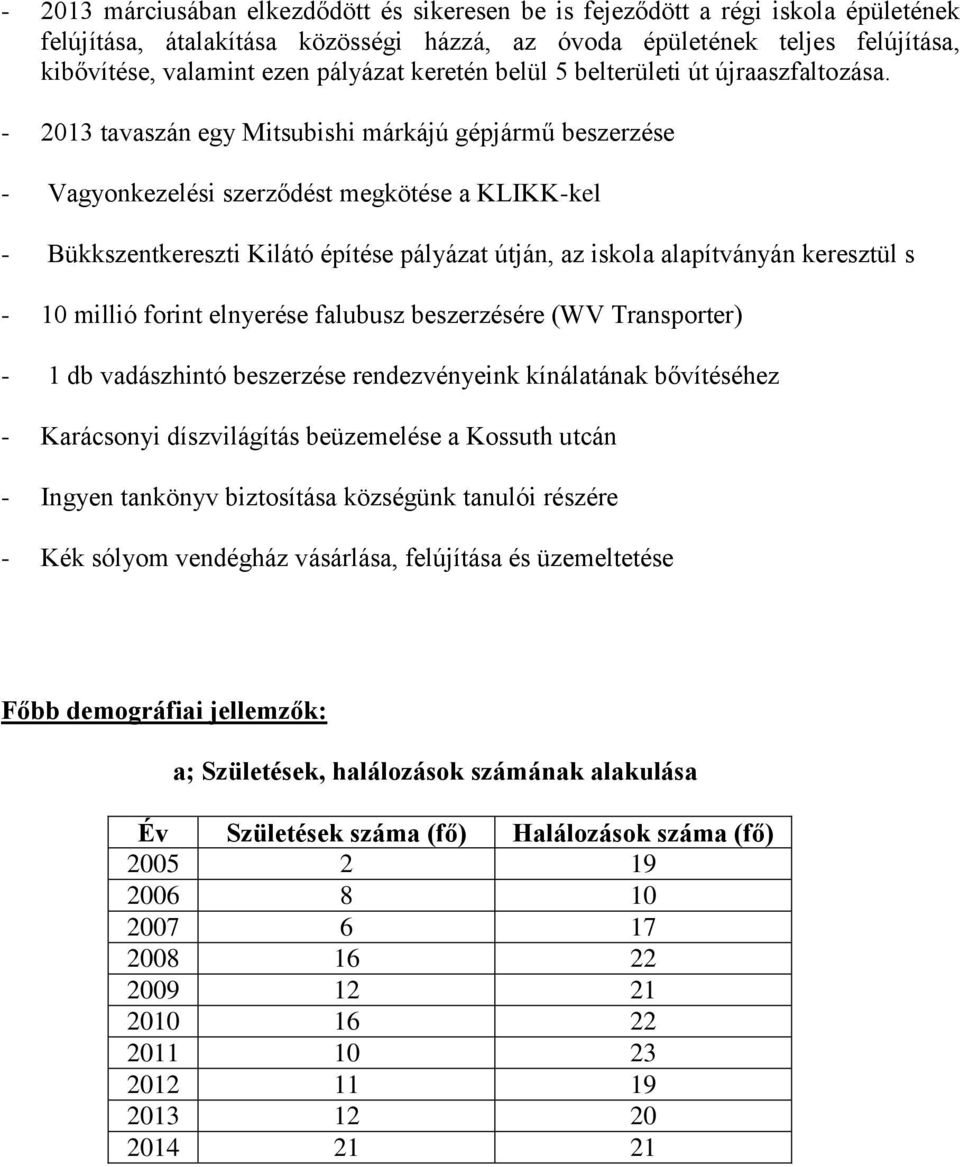 - 2013 tavaszán egy Mitsubishi márkájú gépjármű beszerzése - Vagyonkezelési szerződést megkötése a KLIKK-kel - Bükkszentkereszti Kilátó építése pályázat útján, az iskola alapítványán keresztül s - 10