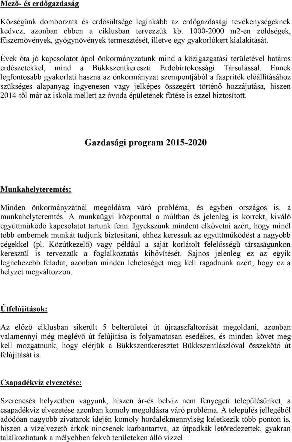 Évek óta jó kapcsolatot ápol önkormányzatunk mind a közigazgatási területével határos erdészetekkel, mind a Bükkszentkereszti Erdőbirtokossági Társulással.