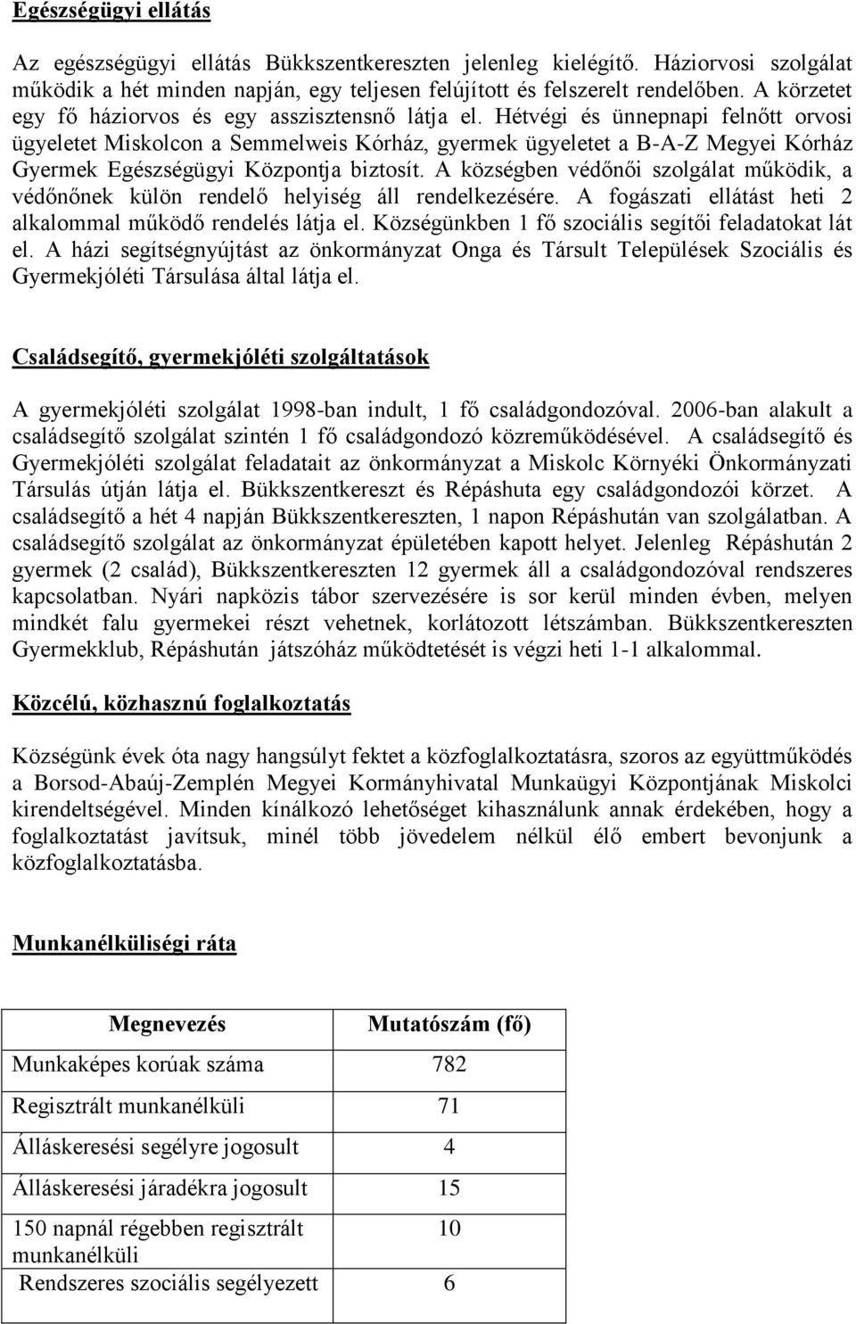 Hétvégi és ünnepnapi felnőtt orvosi ügyeletet Miskolcon a Semmelweis Kórház, gyermek ügyeletet a B-A-Z Megyei Kórház Gyermek Egészségügyi Központja biztosít.