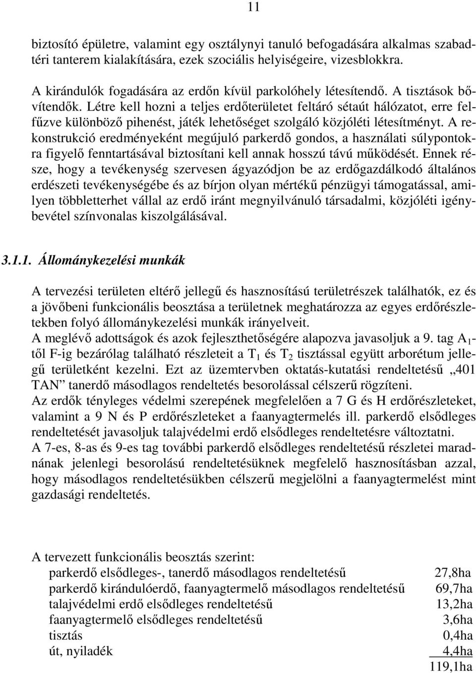 Létre kell hozni a teljes erdıterületet feltáró sétaút hálózatot, erre felfőzve különbözı pihenést, játék lehetıséget szolgáló közjóléti létesítményt.