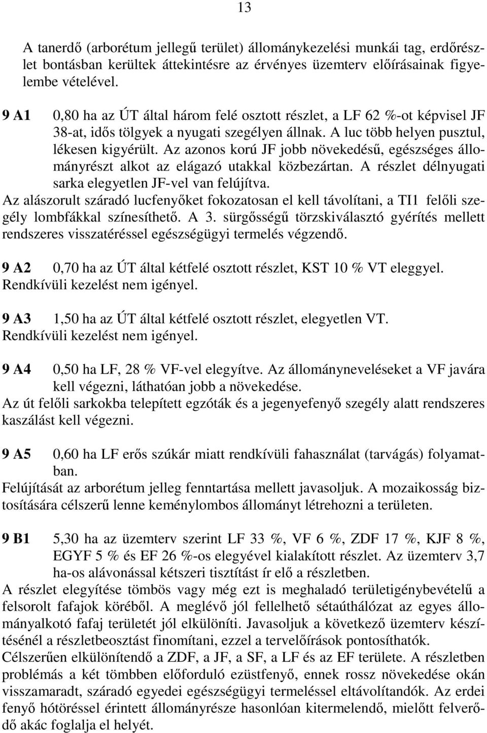 Az azonos korú JF jobb növekedéső, egészséges állományrészt alkot az elágazó utakkal közbezártan. A részlet délnyugati sarka elegyetlen JF-vel van felújítva.