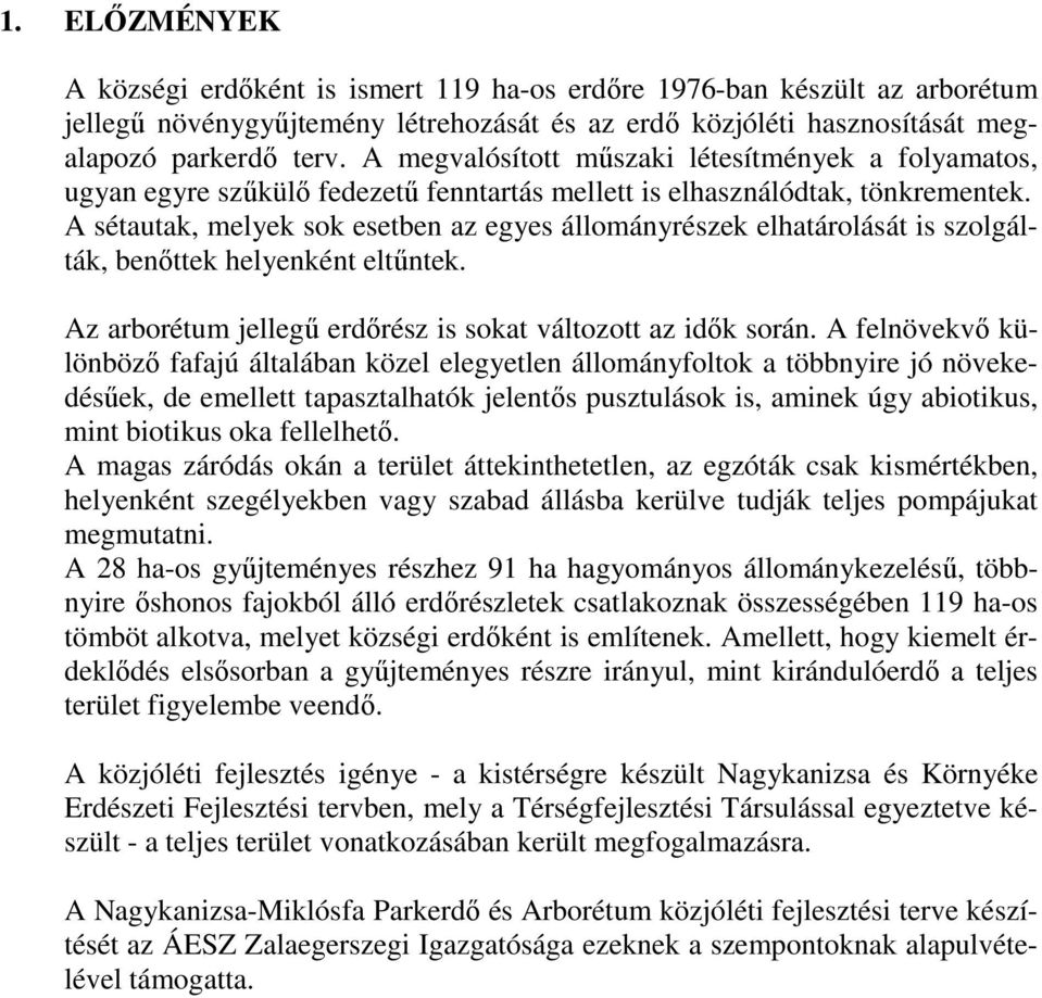 A sétautak, melyek sok esetben az egyes állományrészek elhatárolását is szolgálták, benıttek helyenként eltőntek. Az arborétum jellegő erdırész is sokat változott az idık során.