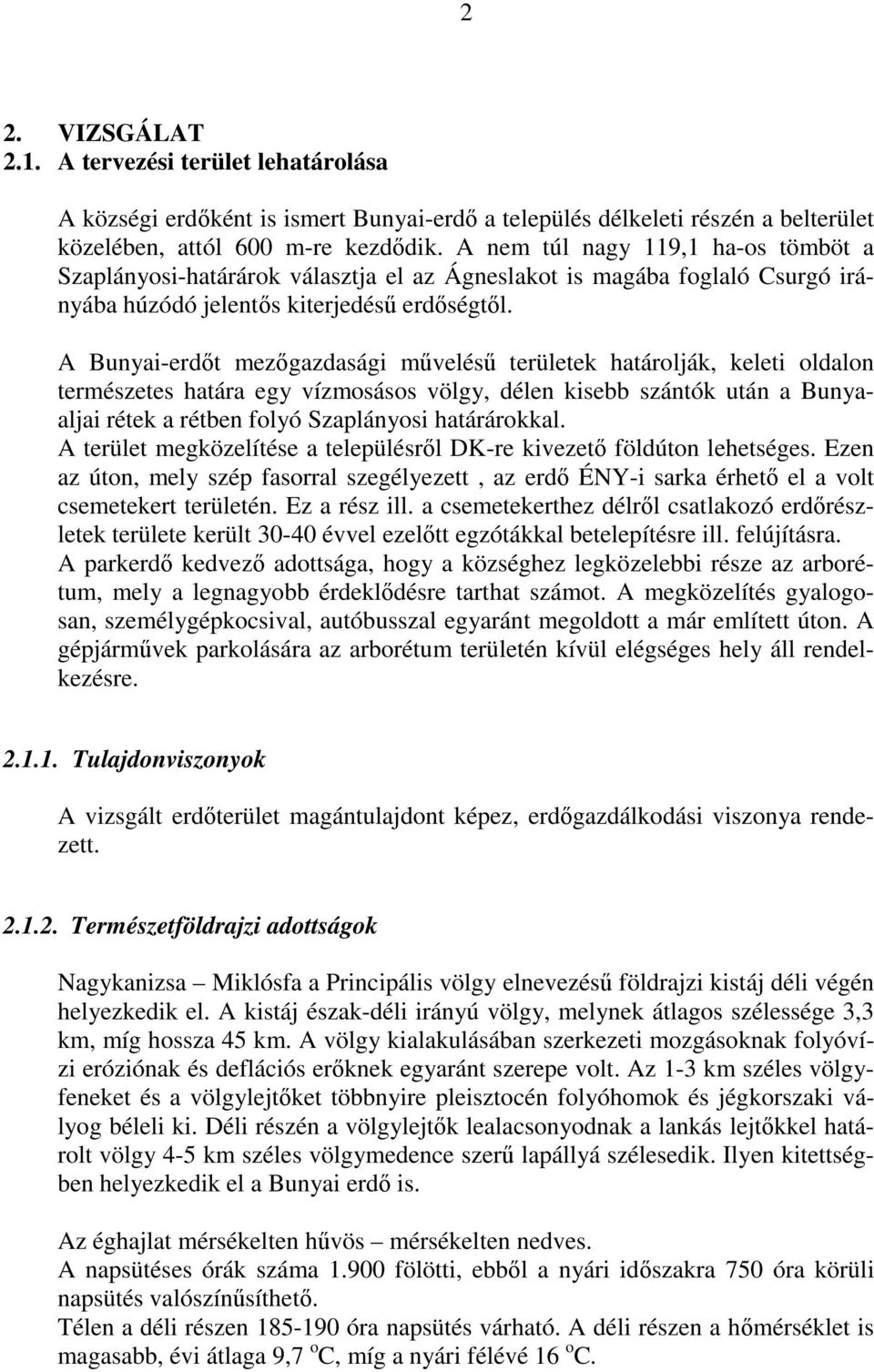 A Bunyai-erdıt mezıgazdasági mőveléső területek határolják, keleti oldalon természetes határa egy vízmosásos völgy, délen kisebb szántók után a Bunyaaljai rétek a rétben folyó Szaplányosi