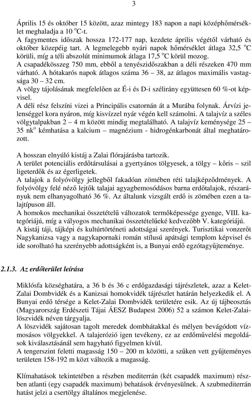 A legmelegebb nyári napok hımérséklet átlaga 32,5 o C körüli, míg a téli abszolút minimumok átlaga 17,5 o C körül mozog.