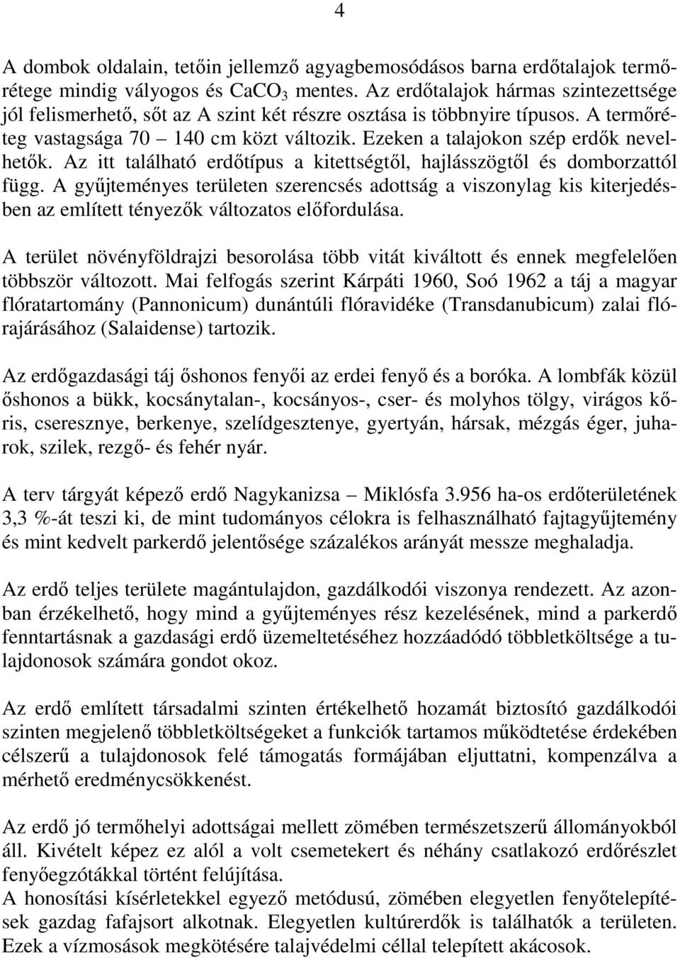 Ezeken a talajokon szép erdık nevelhetık. Az itt található erdıtípus a kitettségtıl, hajlásszögtıl és domborzattól függ.