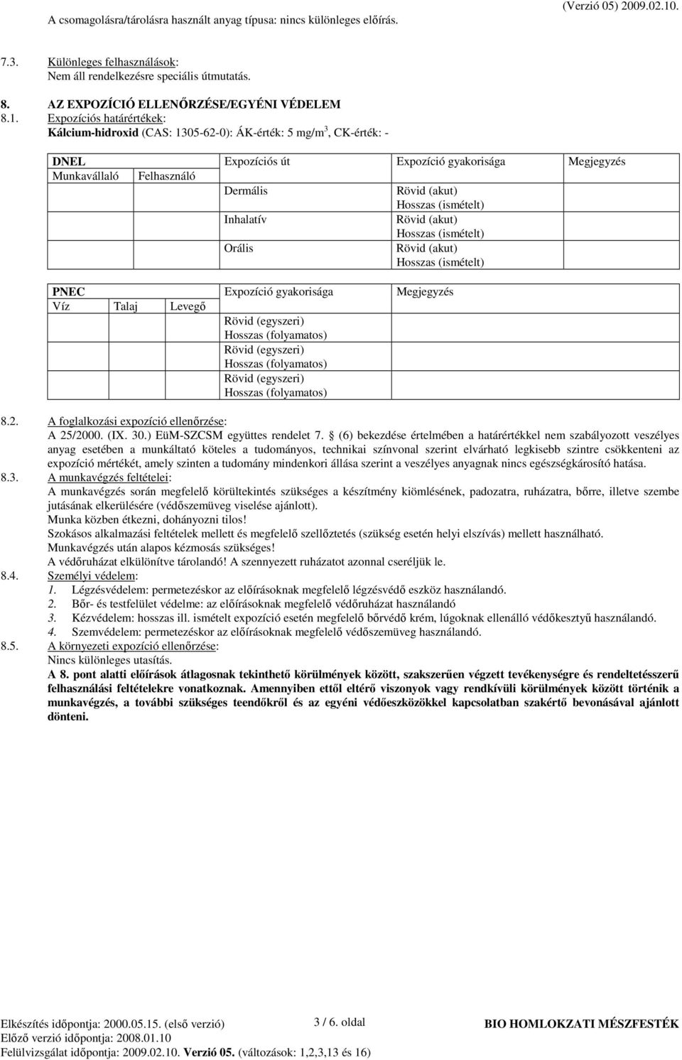 Expozíciós határértékek: Kálcium-hidroxid (CAS: 1305-62-0): ÁK-érték: 5 mg/m 3, CK-érték: - DNEL Expozíciós út Expozíció gyakorisága Megjegyzés Munkavállaló Felhasználó Dermális Rövid (akut) Hosszas