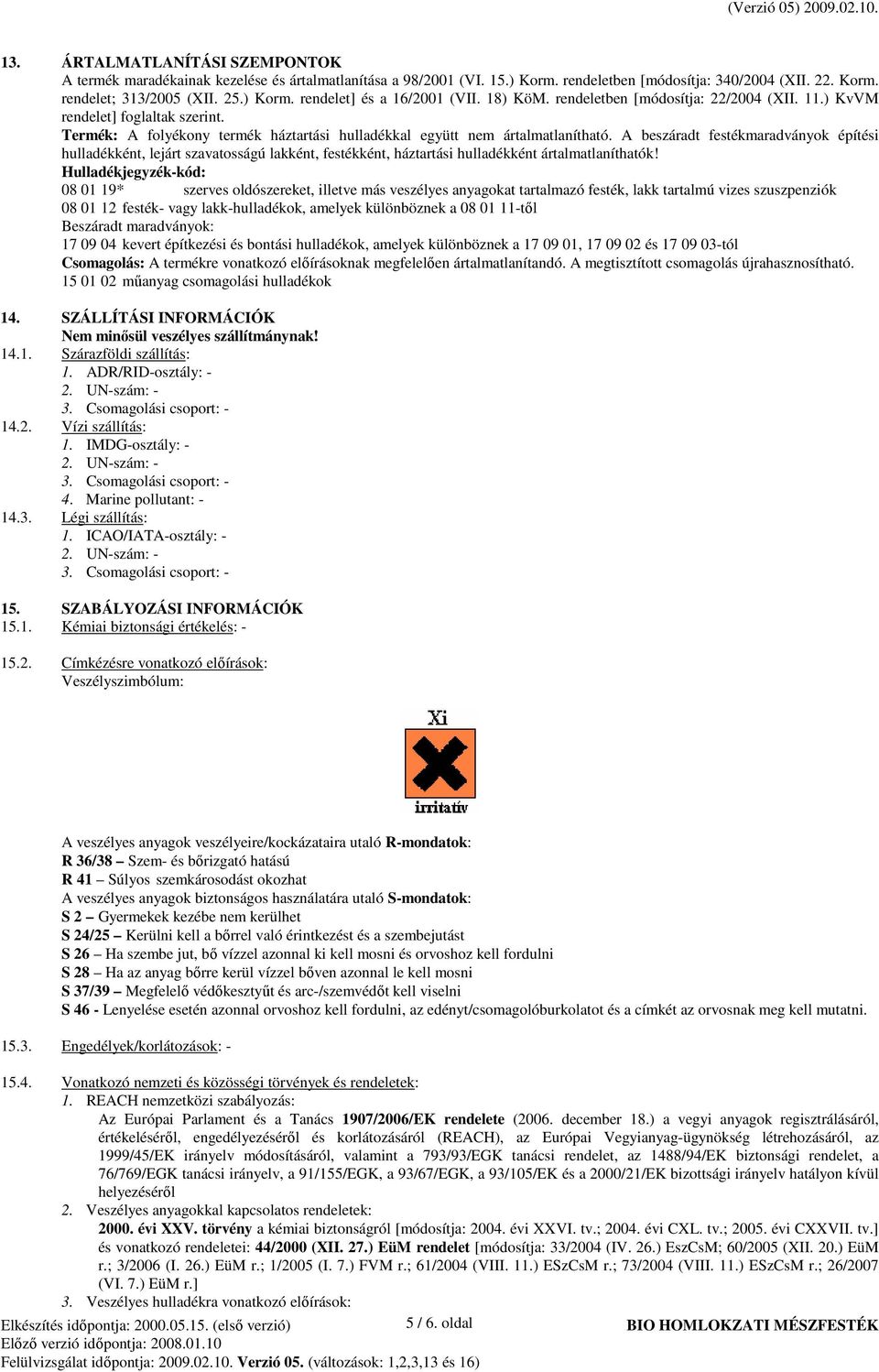 A beszáradt festékmaradványok építési hulladékként, lejárt szavatosságú lakként, festékként, háztartási hulladékként ártalmatlaníthatók!