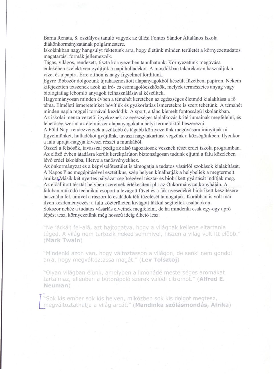 Környezetünk megóvása érdekében szelektíven gyujtjük a napi hulladékot. A mosdókban takarékosan használjuk a vizet és a papírt. Erre otthon is nagy figyelmet fordítunk.