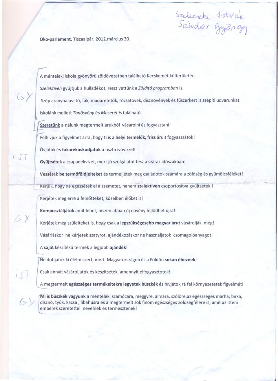Iskolánk mellett Tanösvény és Meserét is található. Szeretünk a nálunk megtermelt árukból vásárolni és fogyasztani! Felhívjuk a figyelmet arra, hogy ti is a helyi termelok, friss áruit fogyasszátok!