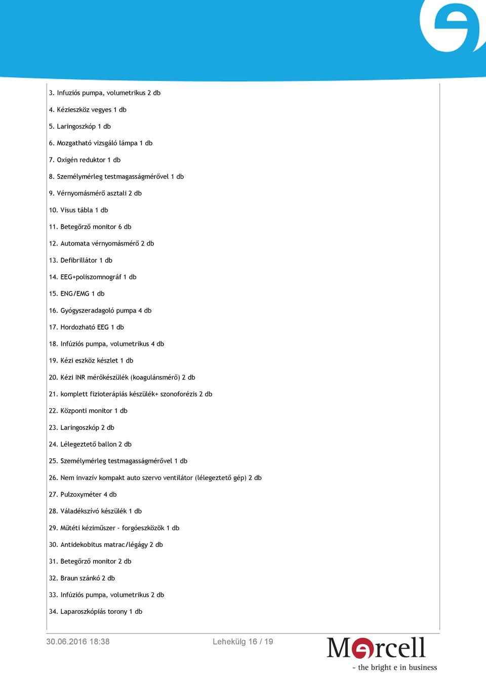 Gyógyszeradagoló pumpa 4 db 17. Hordozható EEG 1 db 18. Infúziós pumpa, volumetrikus 4 db 19. Kézi eszköz készlet 1 db 20. Kézi INR mérőkészülék (koagulánsmérő) 2 db 21.