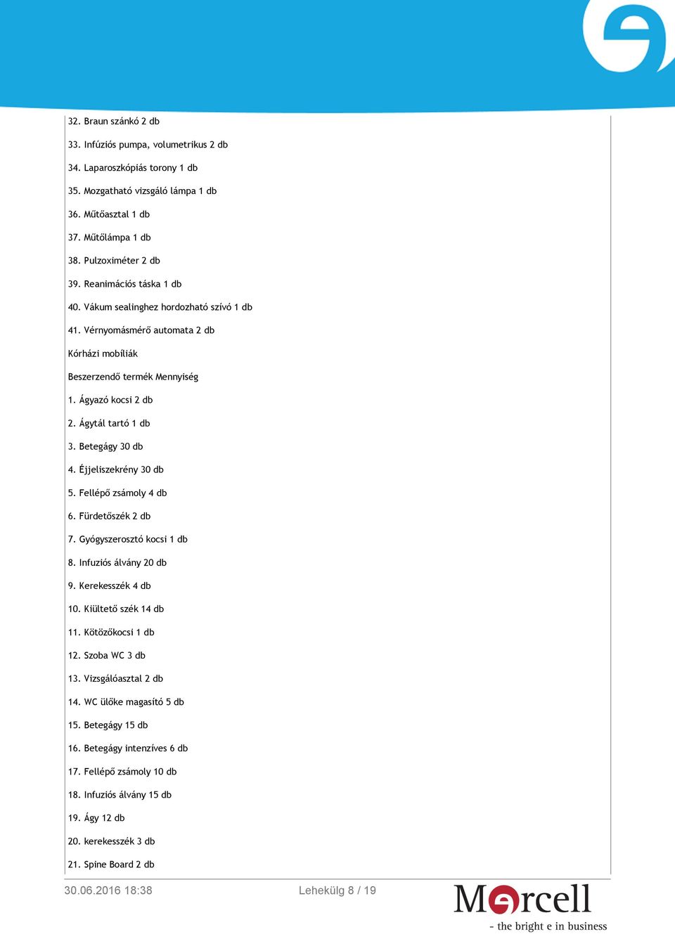 Éjjeliszekrény 30 db 5. Fellépő zsámoly 4 db 6. Fürdetőszék 2 db 7. Gyógyszerosztó kocsi 1 db 8. Infuziós álvány 20 db 9. Kerekesszék 4 db 10. Kiültető szék 14 db 11. Kötözőkocsi 1 db 12.