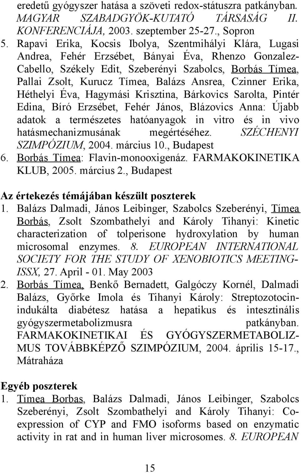 Balázs Ansrea, Czinner Erika, Héthelyi Éva, Hagymási Krisztina, Bárkovics Sarolta, Pintér Edina, Bíró Erzsébet, Fehér János, Blázovics Anna: Újabb adatok a természetes hatóanyagok in vitro és in vivo