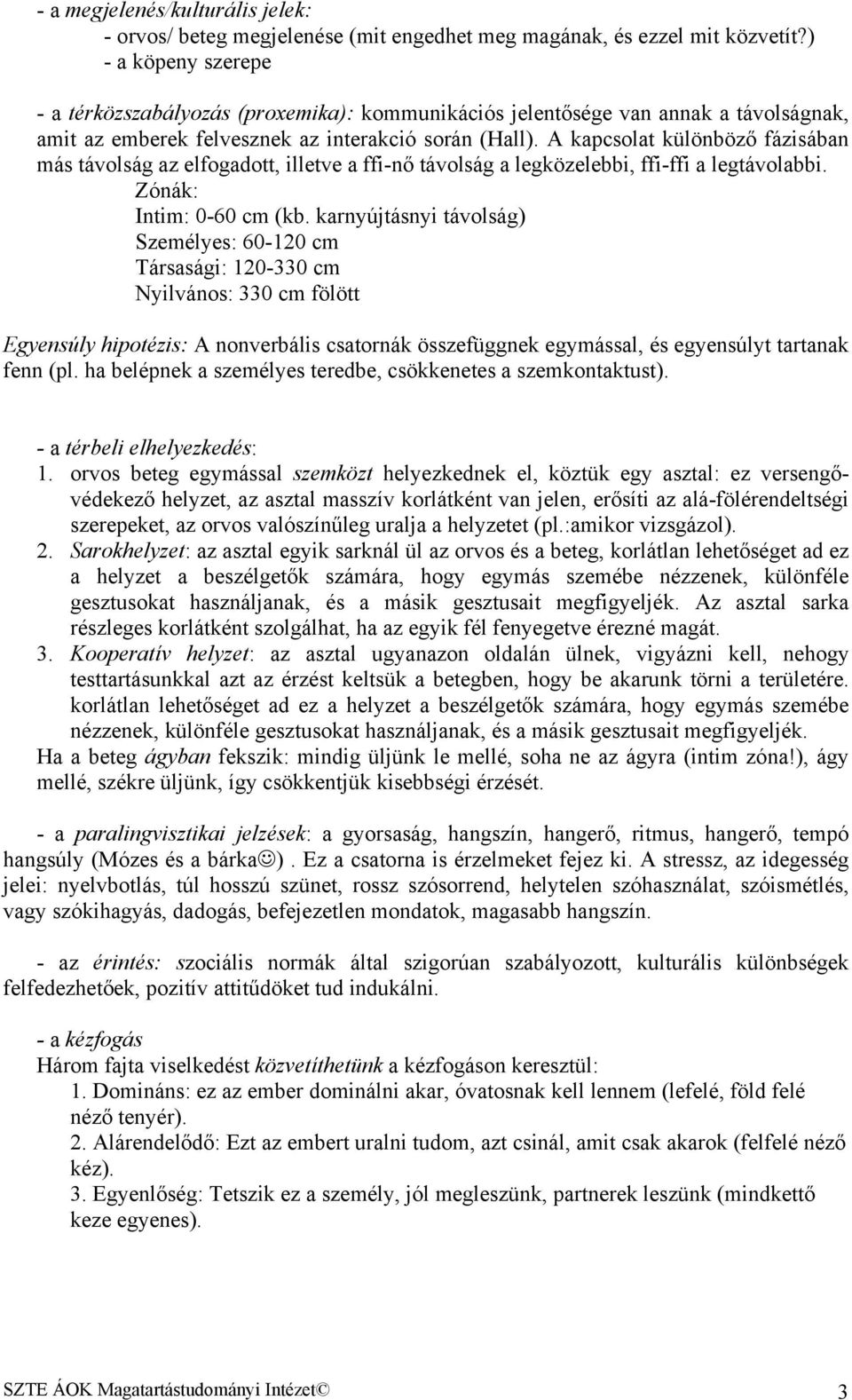 A kapcsolat különböző fázisában más távolság az elfogadott, illetve a ffi-nő távolság a legközelebbi, ffi-ffi a legtávolabbi. Zónák: Intim: 0-60 cm (kb.