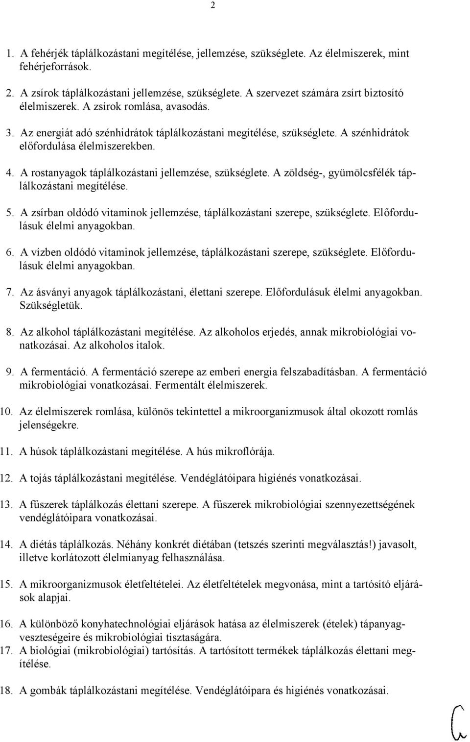 A rostanyagok táplálkozástani jellemzése, szükséglete. A zöldség-, gyümölcsfélék táplálkozástani megítélése. 5. A zsírban oldódó vitaminok jellemzése, táplálkozástani szerepe, szükséglete.