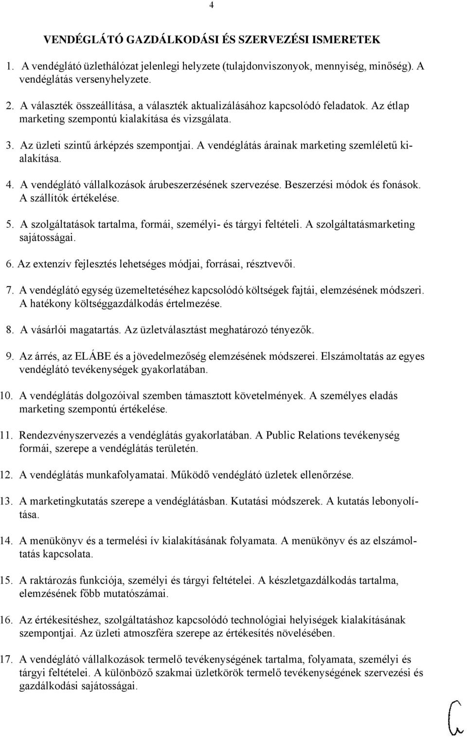 A vendéglátás árainak marketing szemléletű kialakítása. 4. A vendéglátó vállalkozások árubeszerzésének szervezése. Beszerzési módok és fonások. A szállítók értékelése. 5.