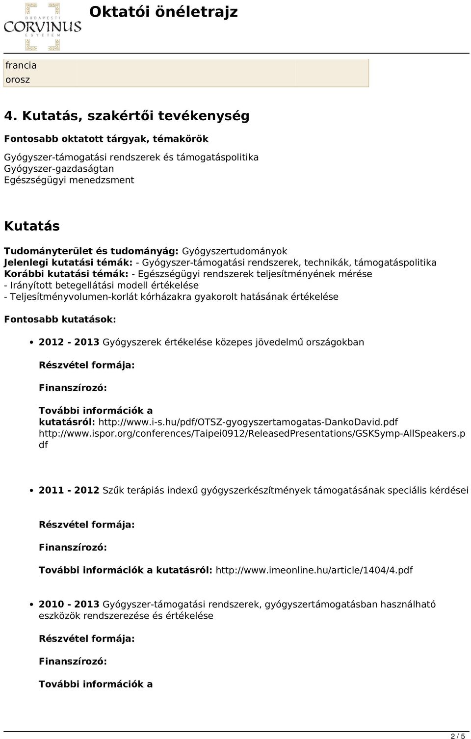 tudományág: Gyógyszertudományok Jelenlegi kutatási témák: - Gyógyszer-támogatási rendszerek, technikák, támogatáspolitika Korábbi kutatási témák: - Egészségügyi rendszerek teljesítményének mérése -