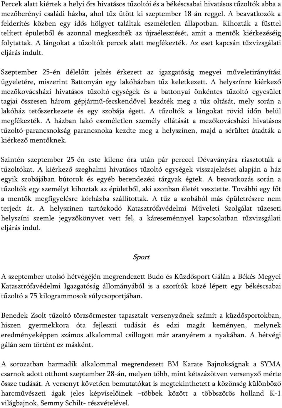 Kihozták a füsttel telített épületből és azonnal megkezdték az újraélesztését, amit a mentők kiérkezéséig folytattak. A lángokat a tűzoltók percek alatt megfékezték.