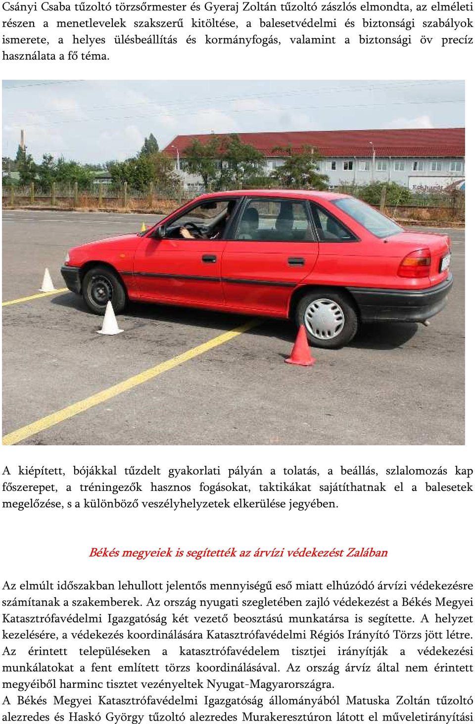 A kiépített, bójákkal tűzdelt gyakorlati pályán a tolatás, a beállás, szlalomozás kap főszerepet, a tréningezők hasznos fogásokat, taktikákat sajátíthatnak el a balesetek megelőzése, s a különböző