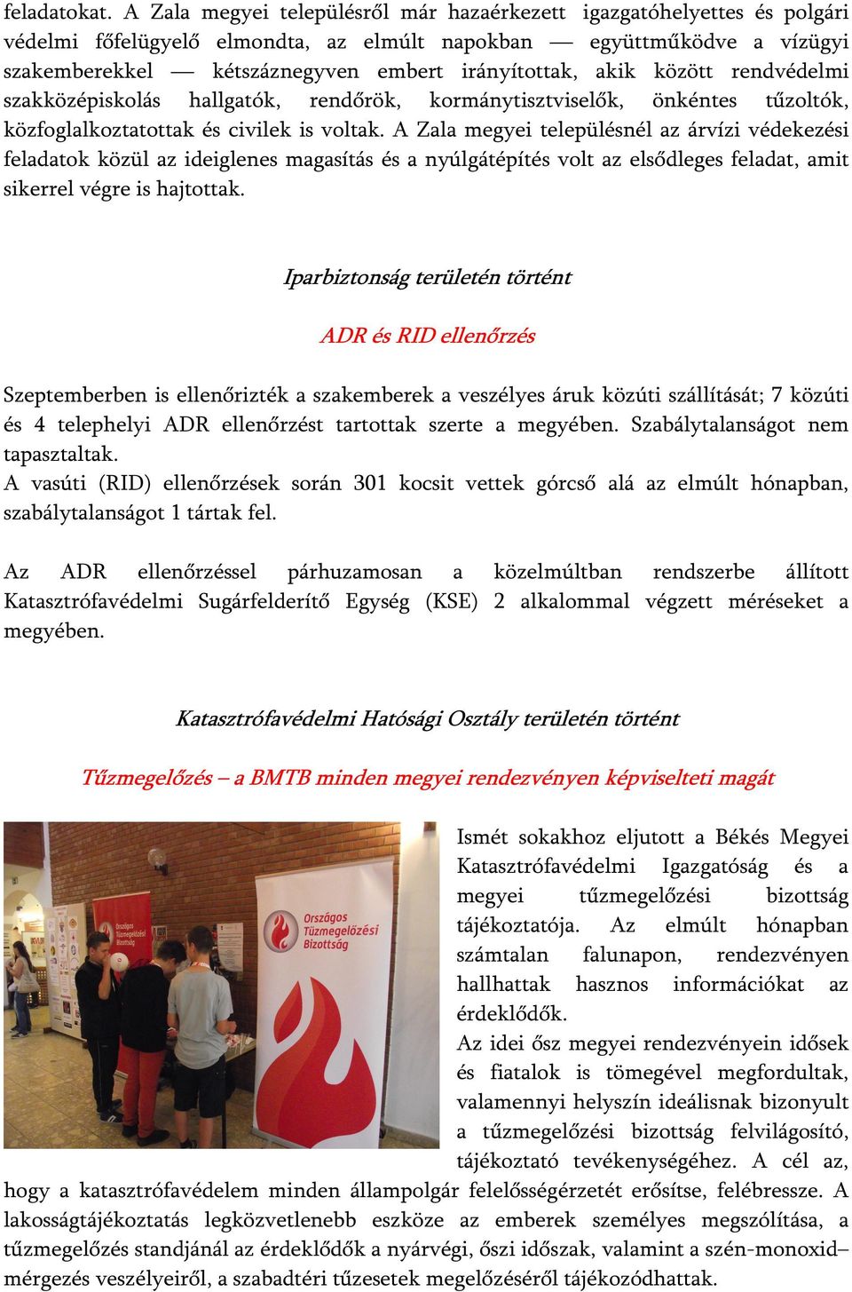 akik között rendvédelmi szakközépiskolás hallgatók, rendőrök, kormánytisztviselők, önkéntes tűzoltók, közfoglalkoztatottak és civilek is voltak.