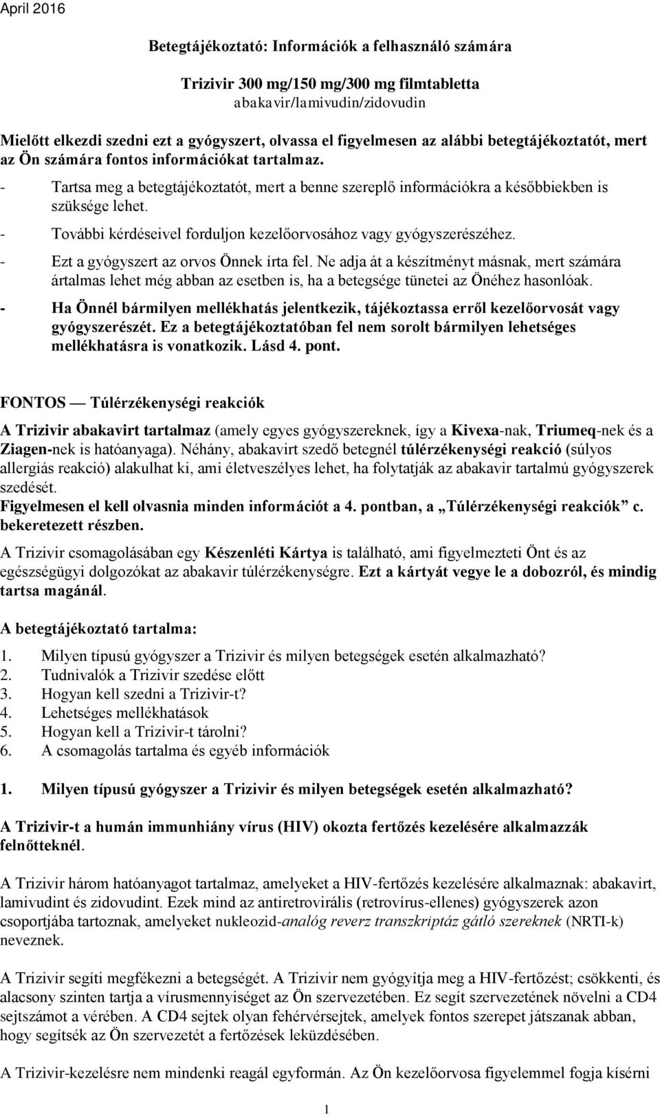- További kérdéseivel forduljon kezelőorvosához vagy gyógyszerészéhez. - Ezt a gyógyszert az orvos Önnek írta fel.