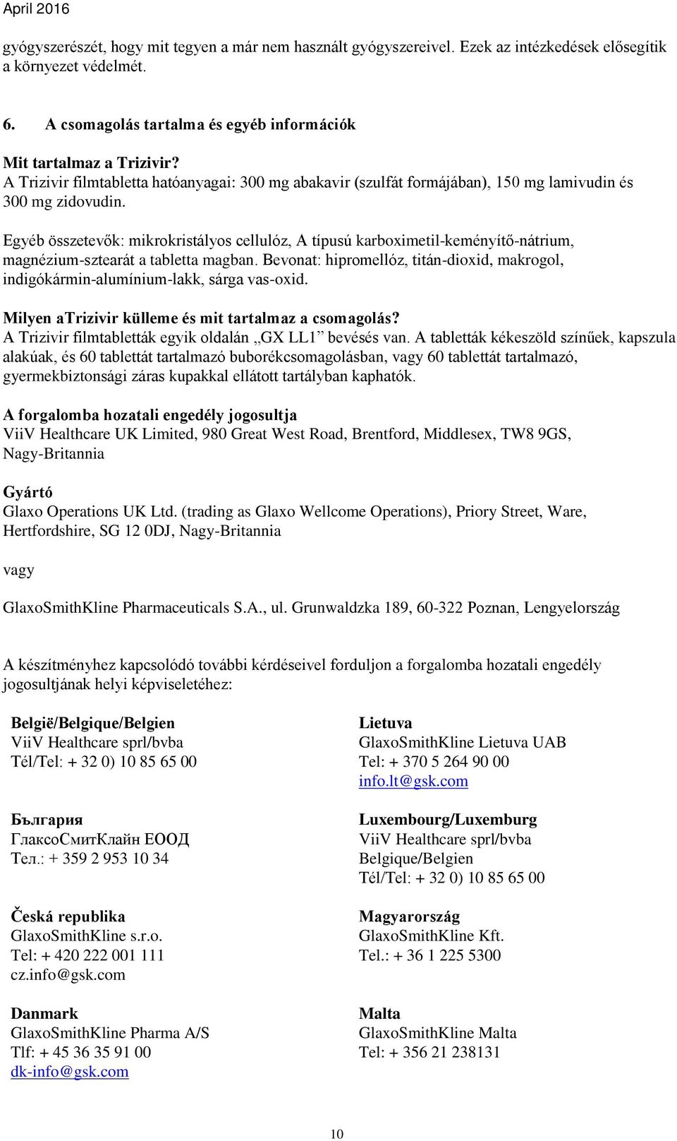 Egyéb összetevők: mikrokristályos cellulóz, A típusú karboximetil-keményítő-nátrium, magnézium-sztearát a tabletta magban.