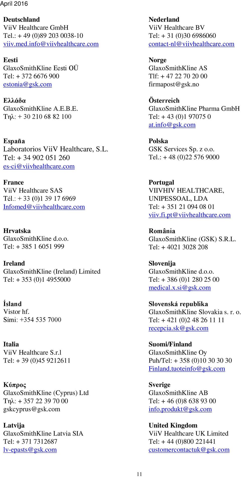 Sími: +354 535 7000 Italia ViiV Healthcare S.r.l Tel: + 39 (0)45 9212611 Κύπρος GlaxoSmithKline (Cyprus) Ltd Τηλ: + 357 22 39 70 00 gskcyprus@gsk.