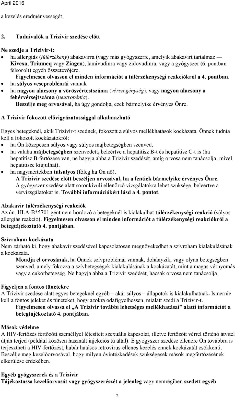 zidovudinra, vagy a gyógyszer (6. pontban felsorolt) egyéb összetevőjére. Figyelmesen olvasson el minden információt a túlérzékenységi reakciókról a 4. pontban. ha súlyos veseproblémái vannak ha nagyon alacsony a vörösvértestszáma (vérszegénység), vagy nagyon alacsony a fehérvérsejtszáma (neutropénia).