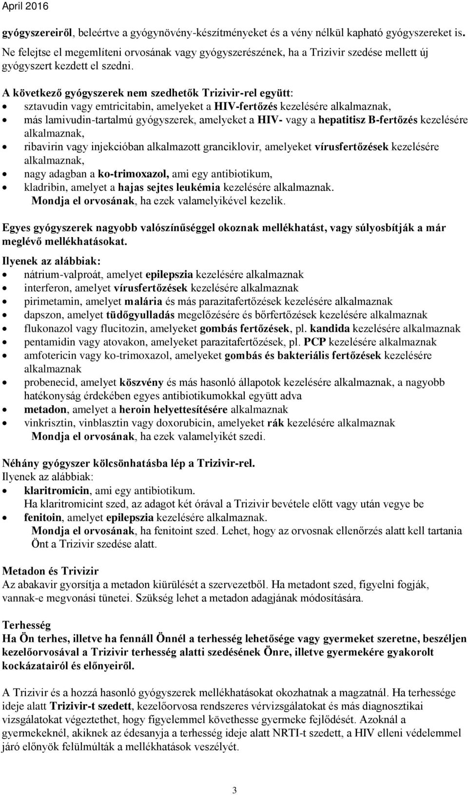 A következő gyógyszerek nem szedhetők Trizivir-rel együtt: sztavudin vagy emtricitabin, amelyeket a HIV-fertőzés kezelésére alkalmaznak, más lamivudin-tartalmú gyógyszerek, amelyeket a HIV- vagy a