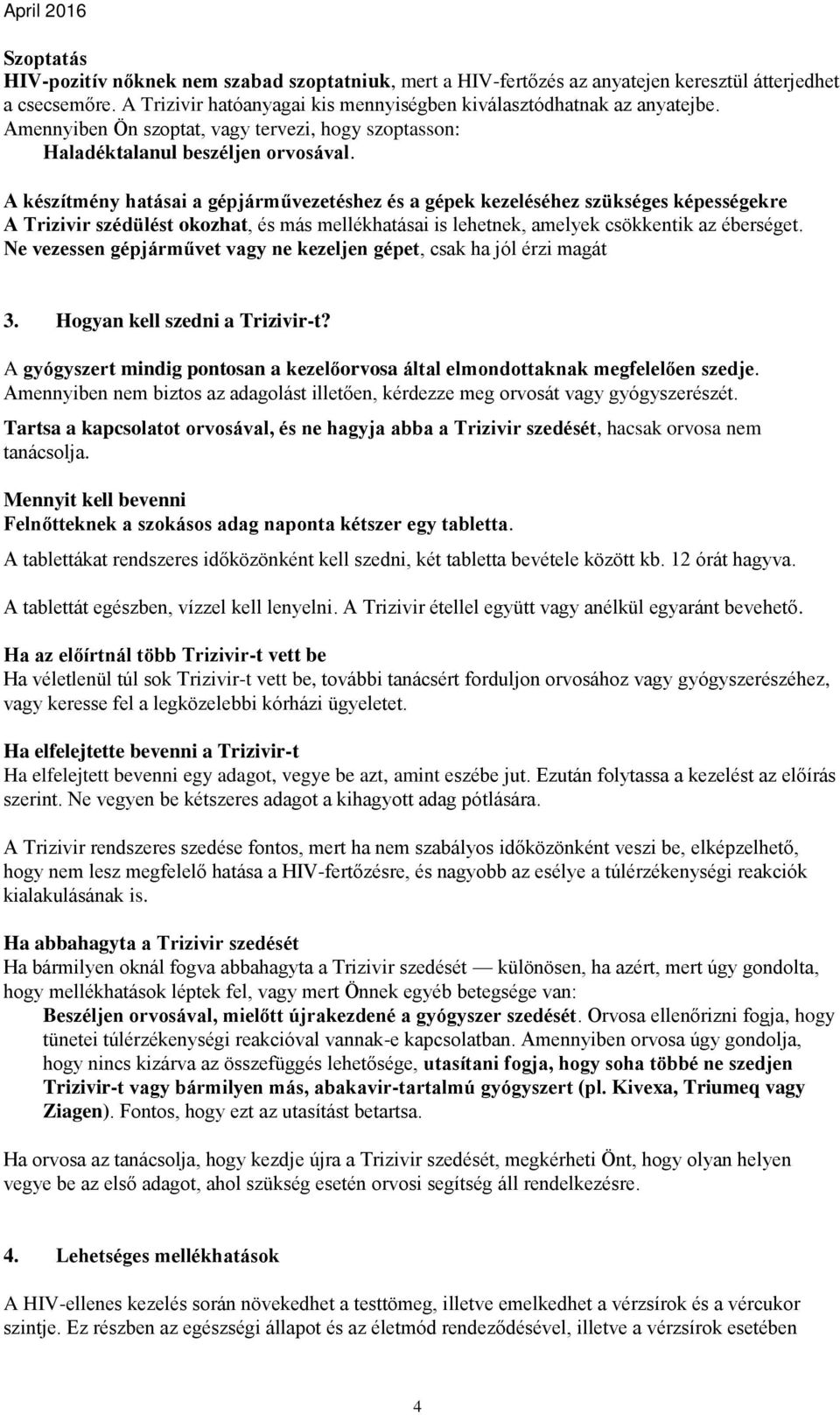 A készítmény hatásai a gépjárművezetéshez és a gépek kezeléséhez szükséges képességekre A Trizivir szédülést okozhat, és más mellékhatásai is lehetnek, amelyek csökkentik az éberséget.