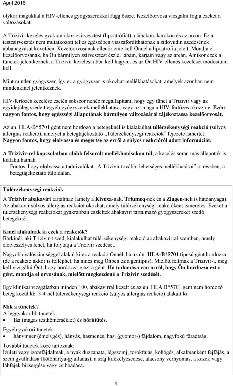 Mondja el kezelőorvosának, ha Ön bármilyen zsírvesztést észlel lábain, karjain vagy az arcán.