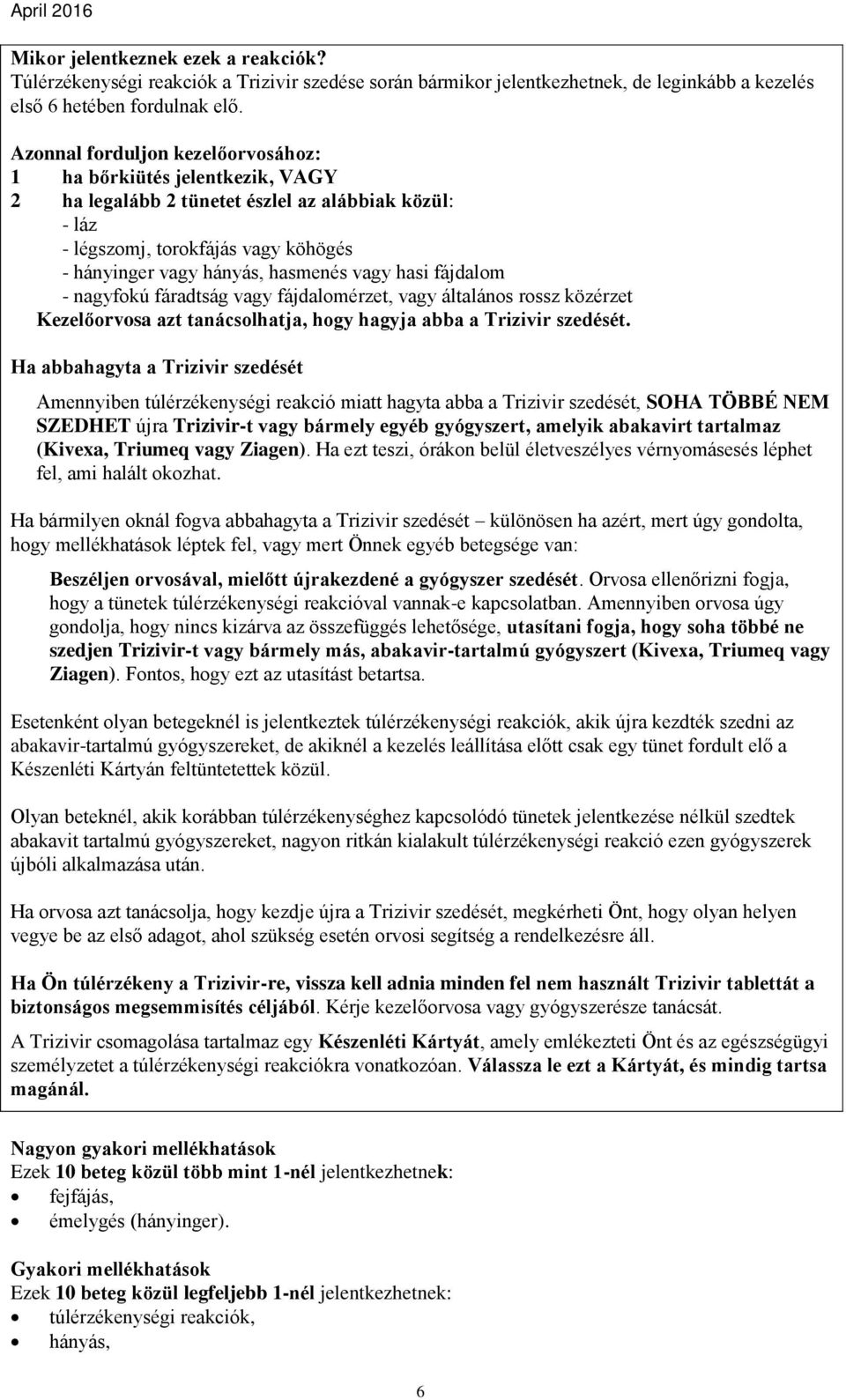 hasi fájdalom - nagyfokú fáradtság vagy fájdalomérzet, vagy általános rossz közérzet Kezelőorvosa azt tanácsolhatja, hogy hagyja abba a Trizivir szedését.
