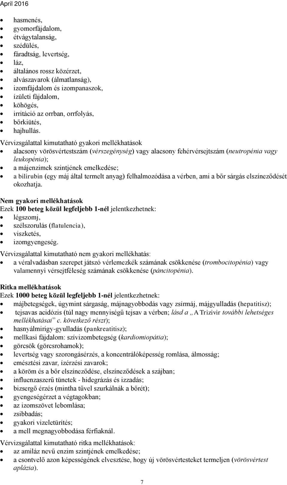 Vérvizsgálattal kimutatható gyakori mellékhatások alacsony vörösvértestszám (vérszegénység) vagy alacsony fehérvérsejtszám (neutropénia vagy leukopénia); a májenzimek szintjének emelkedése; a