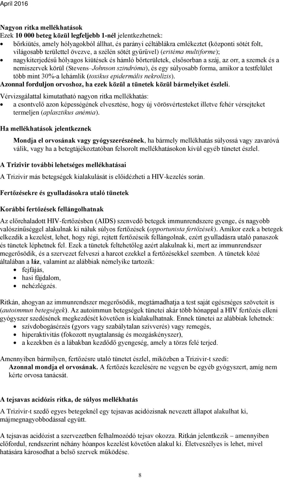 és egy súlyosabb forma, amikor a testfelület több mint 30%-a lehámlik (toxikus epidermális nekrolízis). Azonnal forduljon orvoshoz, ha ezek közül a tünetek közül bármelyiket észleli.