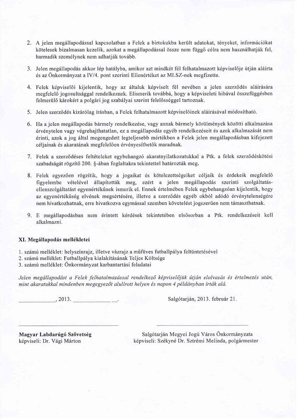 fel, harmadik szem6lynek nem adhatj6k tovribb. Jelen meg6llapod6s akkor ldp hat6lyba, amikor azt mindk6t f6l felhatalmazott kdpviseldje fitj6n al irta 6s az Onkormilnyzat aiy 14.