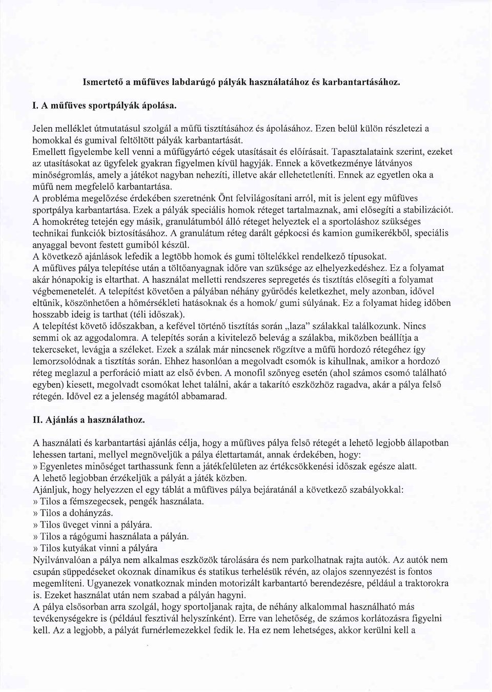 , ezeket az utasitilsokat az iigyfelek gyakran figyelmen kiviil hagyj6k. Ennek a kovetkezmdnye l6tv6nyos min6sdgroml6s, amely a j6t6kot nagyban neheziti, illetve ak6r ellehetetleniti.