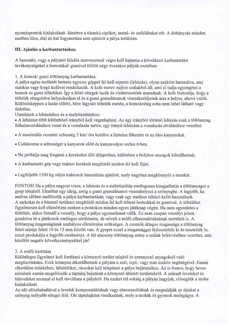 A homok/ gumi toltoanyag karbantarl6sa. A pslya egdsz tertiletdt hetente egyszer gdppel fel kell seperni (lehirz6s), olyan eszkozthasznfiva, ami statikus vagy forgo kefdvel rendelkezik.
