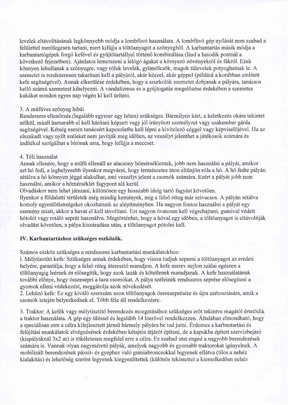 Aj6nlatos lemetszeni a le16g6 lgakat a kornyez6 nov6nyekrol ds f6krol. Ezek konnyen lehullanak a szonyegre,vagy r6luk levelek, gytimolcsok, magok tulevelek potyoghatnak le.
