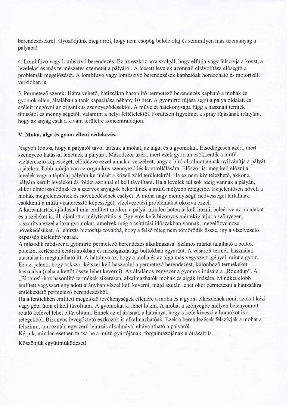 A leesett levelek azonnah elt6volit6sa elosegiti a probl6m6k megel6zds6t. A lombfuvo vagy lombsziv6 berendez6sek kaphatoak hordozhat6 6s motortziit verzi6ban is.