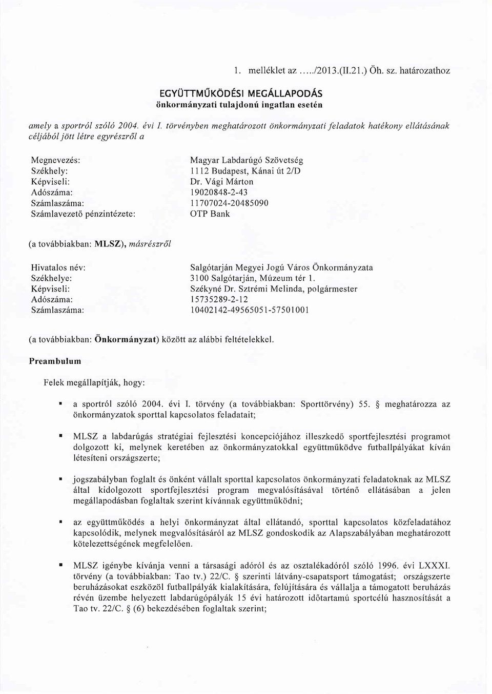 V6gi M6rton Ad6sz6ma: 19020848-2-43 Szhmlaszhma: 1f701024-20485090 Szhmlavezeto penzintezete: OTP Bank (a tov6bbiakban : MLSZ), mdsr d s zr 5 I Hivatalos ndv: Sz6khelye: Kepviseli: Ad6szrima: