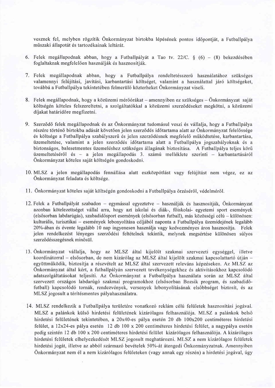 Felek meg6llapodnak abban, hogy a Futballp6lya rendeltetdsszerti haszniiatilhoz sziiksdges valamennyi fehijit6si, javit6si, karbantartdsi koltsdget, valamint a hasznslattal jhr6 kriltsdgeket, tov6bb6