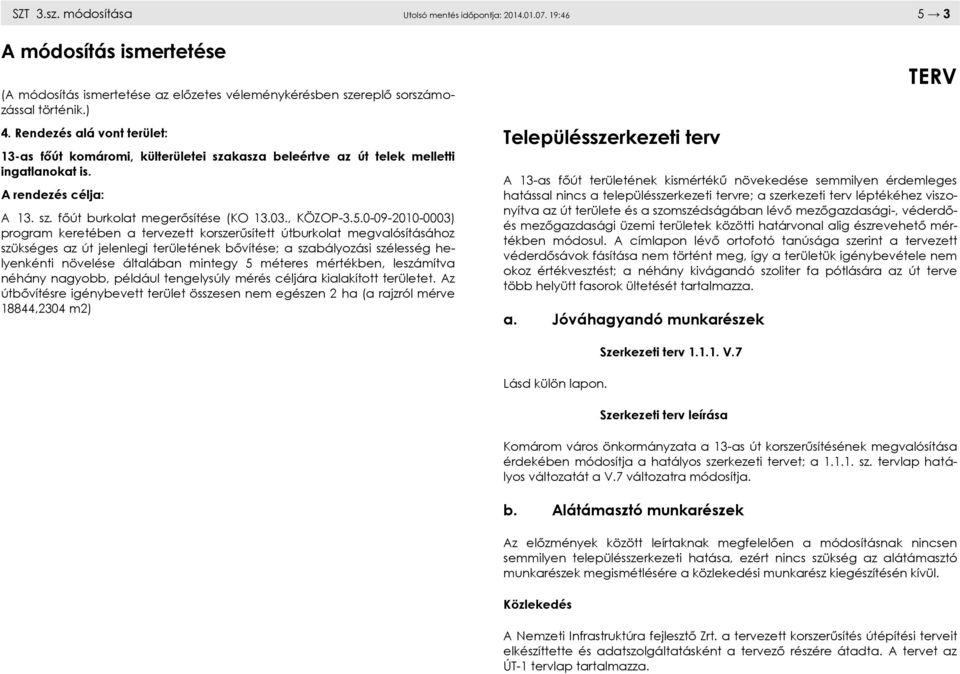 0-09-2010-0003) program keretében a tervezett korszerűsített útburkolat megvalósításához szükséges az út jelenlegi területének bővítése; a szabályozási szélesség helyenkénti növelése általában