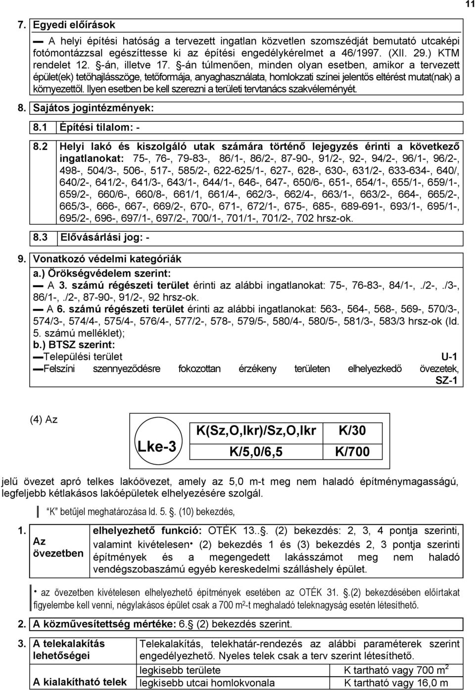 -án túlmenően, minden olyan esetben, amikor a tervezett épület(ek) tetőhajlásszöge, tetőformája, anyaghasználata, homlokzati színei jelentős eltérést mutat(nak) a környezettől.